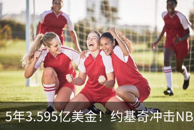 5年3.595亿美金！约基奇冲击NBA最大合同，老詹的纪录保不住了